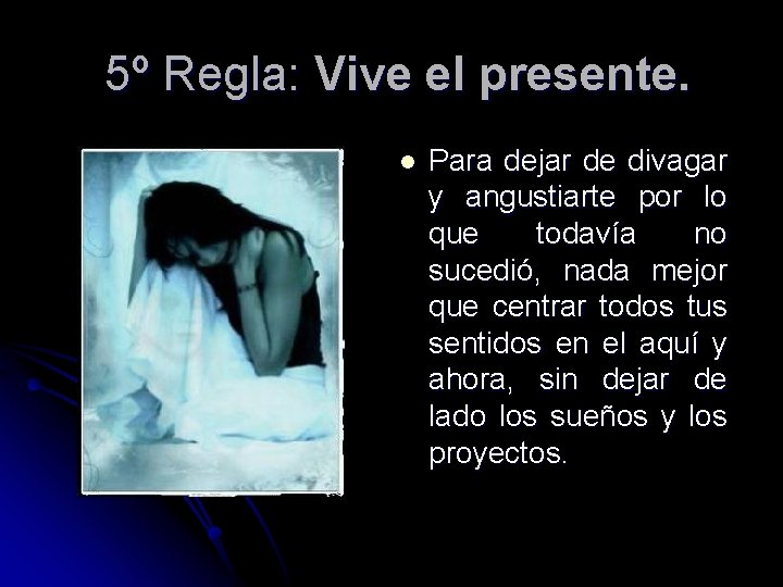 5º Regla: Vive el presente. l Para dejar de divagar y angustiarte por lo 5º Regla: Vive el presente. l Para dejar de divagar y angustiarte por lo