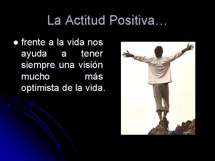 La Actitud Positiva… l frente a la vida nos ayuda a tener siempre una La Actitud Positiva… l frente a la vida nos ayuda a tener siempre una