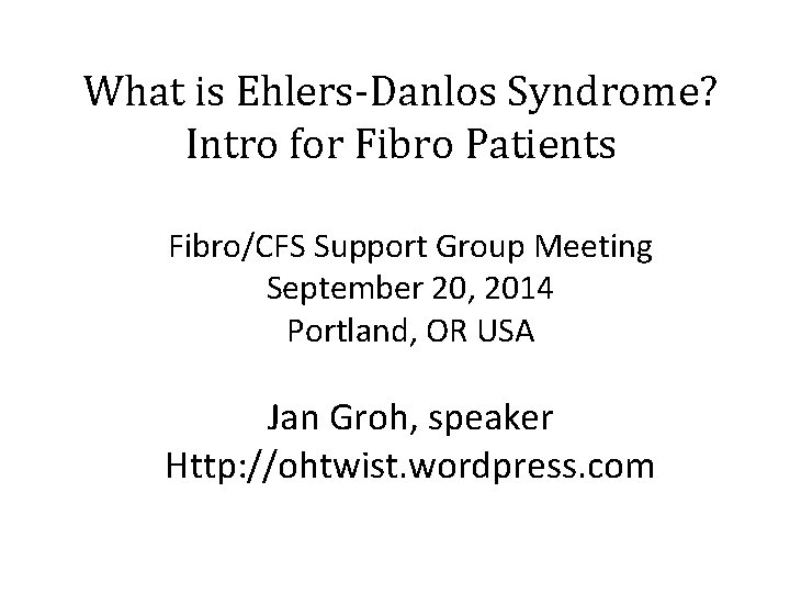 What is Ehlers-Danlos Syndrome? Intro for Fibro Patients Fibro/CFS Support Group Meeting September 20,