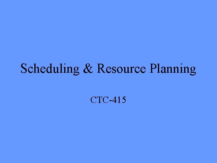 Scheduling & Resource Planning CTC-415 