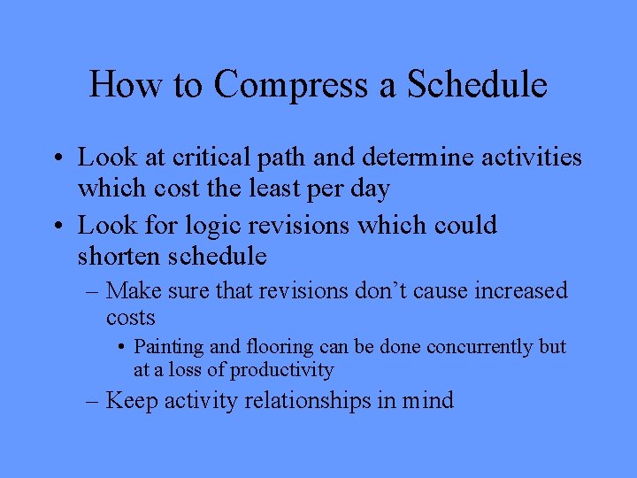 How to Compress a Schedule • Look at critical path and determine activities which