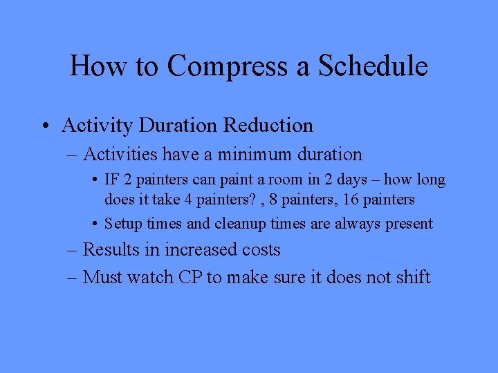 How to Compress a Schedule • Activity Duration Reduction – Activities have a minimum