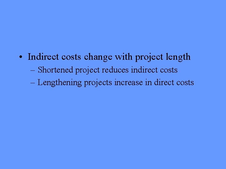 • Indirect costs change with project length – Shortened project reduces indirect costs