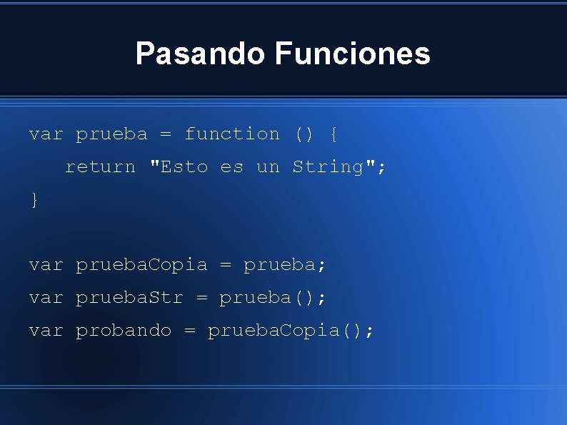 Pasando Funciones var prueba = function () { return "Esto es un String"; }