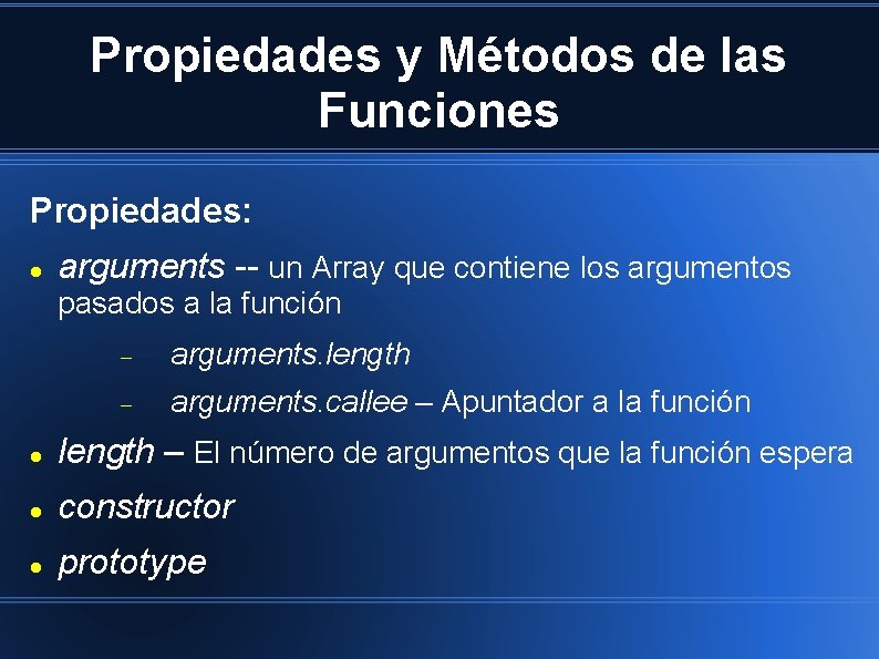 Propiedades y Métodos de las Funciones Propiedades: arguments -- un Array que contiene los