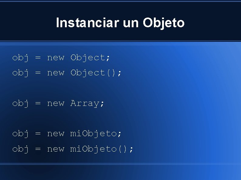 Instanciar un Objeto obj = new Object; obj = new Object(); obj = new