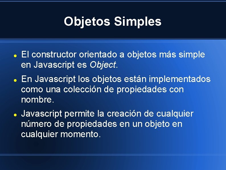 Objetos Simples El constructor orientado a objetos más simple en Javascript es Object. En