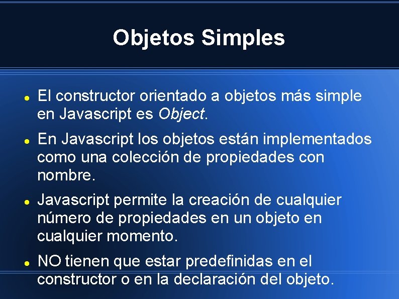 Objetos Simples El constructor orientado a objetos más simple en Javascript es Object. En