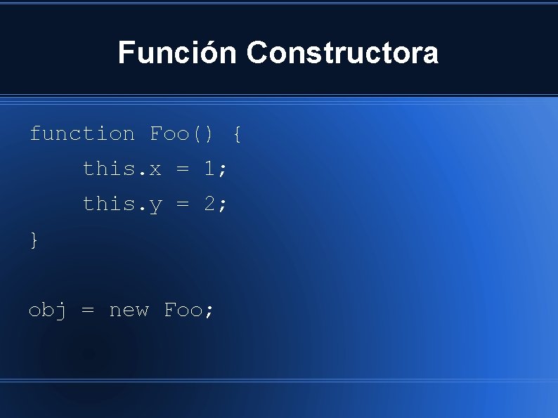 Función Constructora function Foo() { this. x = 1; this. y = 2; }