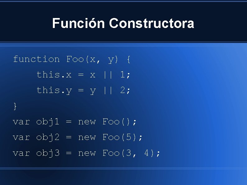 Función Constructora function Foo(x, y) { this. x = x || 1; this. y