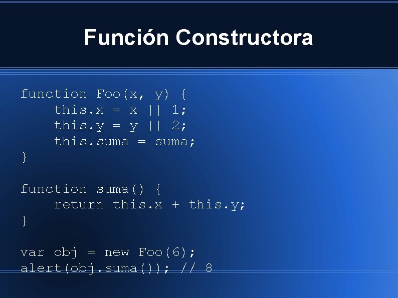 Función Constructora function Foo(x, y) { this. x = x || 1; this. y