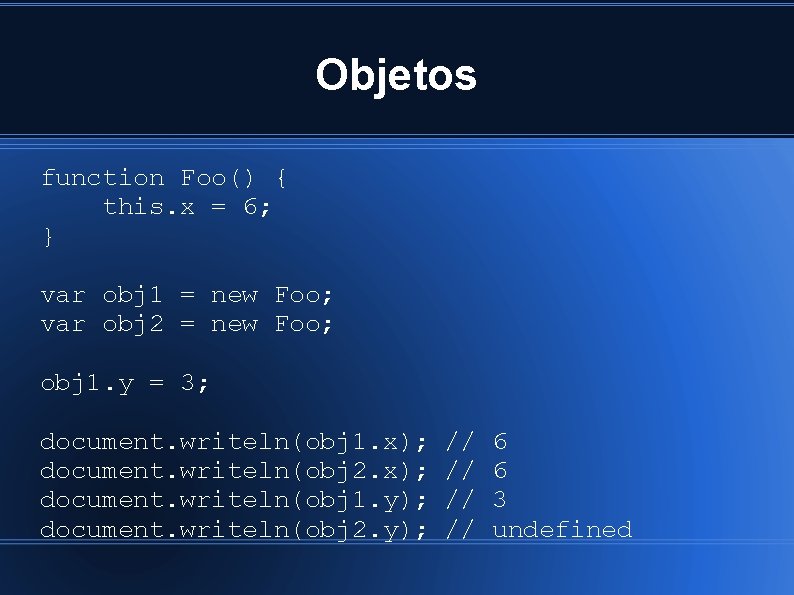 Objetos function Foo() { this. x = 6; } var obj 1 = new