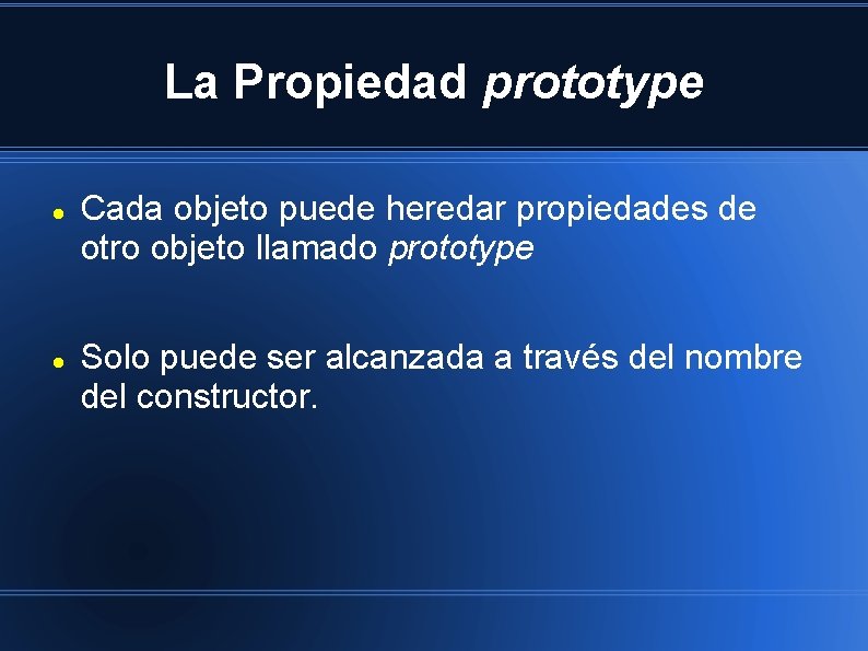 La Propiedad prototype Cada objeto puede heredar propiedades de otro objeto llamado prototype Solo