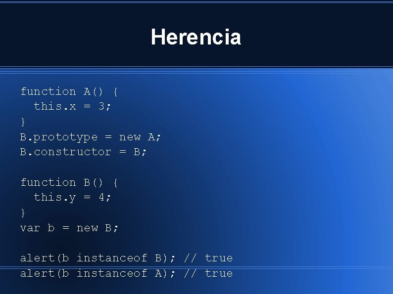 Herencia function A() { this. x = 3; } B. prototype = new A;