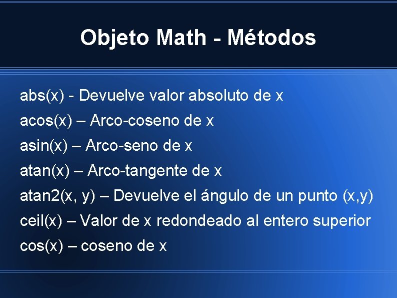 Objeto Math - Métodos abs(x) - Devuelve valor absoluto de x acos(x) – Arco-coseno