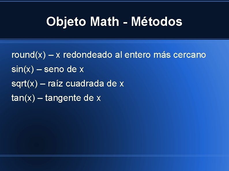 Objeto Math - Métodos round(x) – x redondeado al entero más cercano sin(x) –