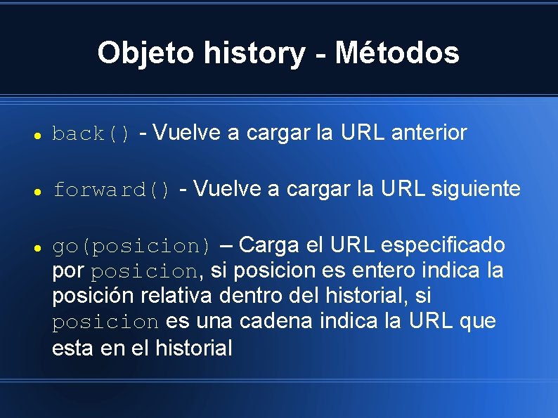 Objeto history - Métodos back() - Vuelve a cargar la URL anterior forward() -