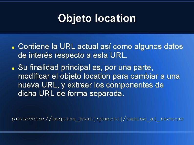 Objeto location Contiene la URL actual así como algunos datos de interés respecto a