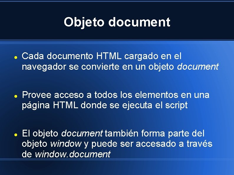 Objeto document Cada documento HTML cargado en el navegador se convierte en un objeto