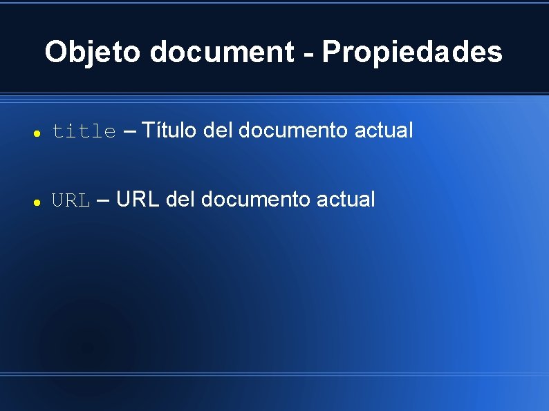 Objeto document - Propiedades title – Título del documento actual URL – URL del