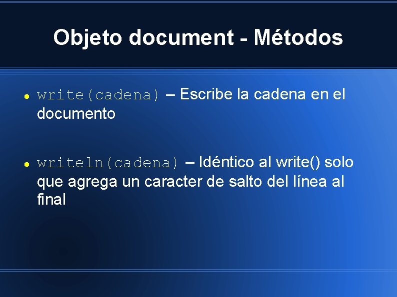 Objeto document - Métodos write(cadena) – Escribe la cadena en el documento writeln(cadena) –