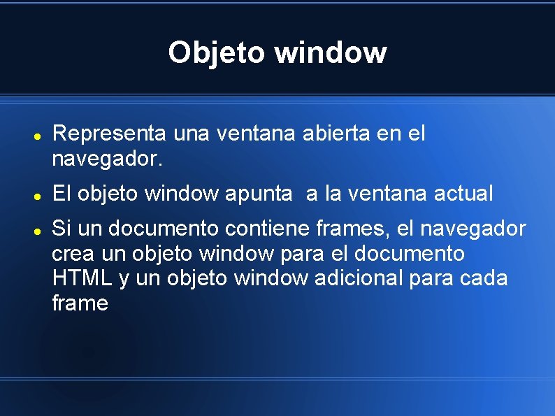 Objeto window Representa una ventana abierta en el navegador. El objeto window apunta a