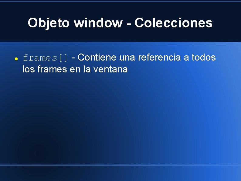 Objeto window - Colecciones frames[] - Contiene una referencia a todos los frames en