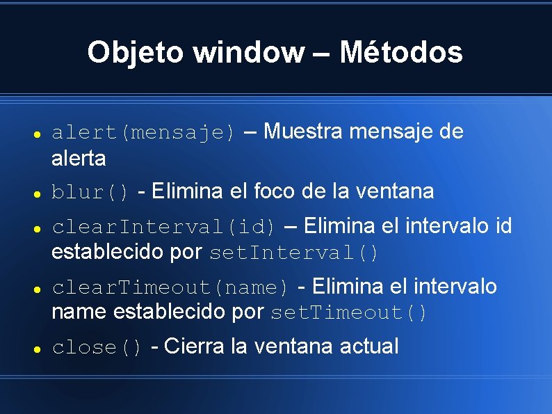 Objeto window – Métodos alert(mensaje) – Muestra mensaje de alerta blur() - Elimina el