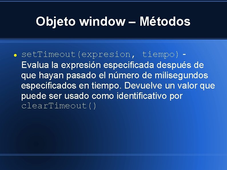 Objeto window – Métodos set. Timeout(expresion, tiempo) Evalua la expresión especificada después de que