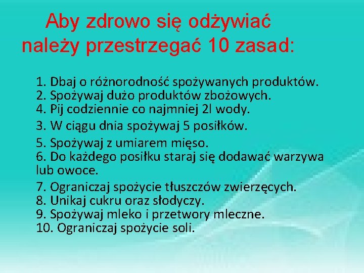 Aby zdrowo się odżywiać należy przestrzegać 10 zasad: 1. Dbaj o różnorodność spożywanych produktów.