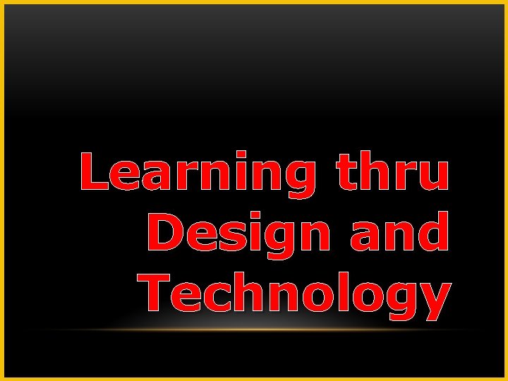 Learning thru Design and Technology 