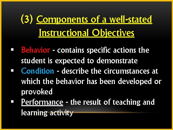 (3) Components of a well-stated Instructional Objectives § Behavior - contains specific actions the