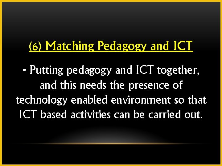 (6) Matching Pedagogy and ICT - Putting pedagogy and ICT together, and this needs