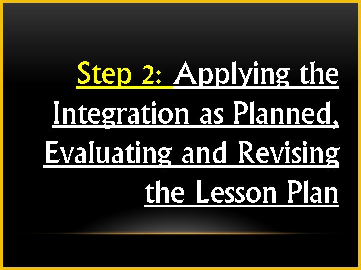 Step 2: Applying the Integration as Planned, Evaluating and Revising the Lesson Plan 