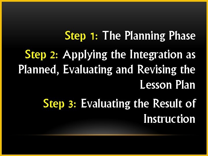 Step 1: The Planning Phase Step 2: Applying the Integration as Planned, Evaluating and