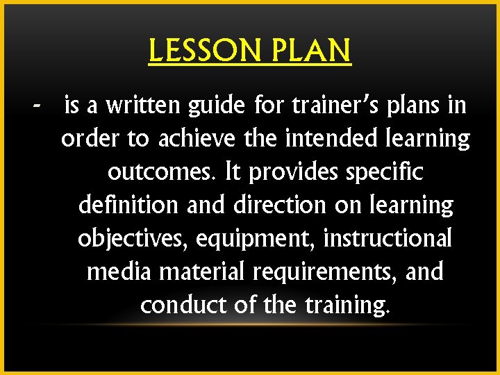 LESSON PLAN - is a written guide for trainer’s plans in order to achieve