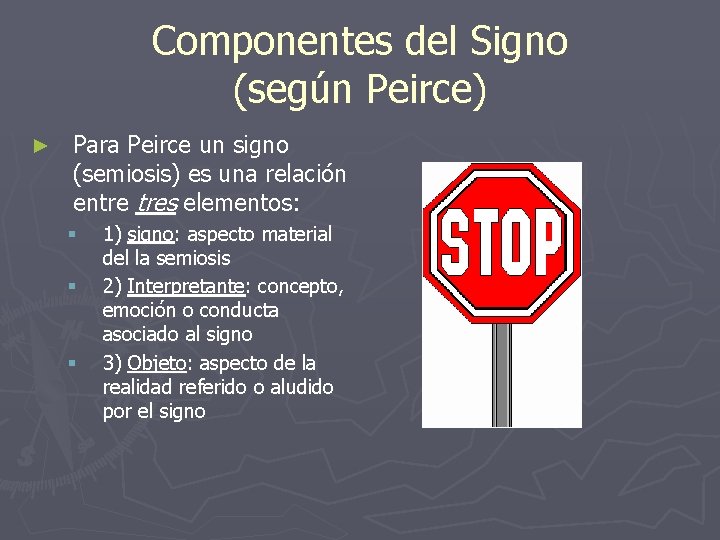 Componentes del Signo (según Peirce) ► Para Peirce un signo (semiosis) es una relación