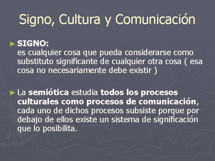 Signo, Cultura y Comunicación ► SIGNO: es cualquier cosa que pueda considerarse como substituto