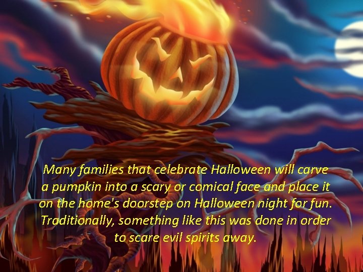 Many families that celebrate Halloween will carve a pumpkin into a scary or comical