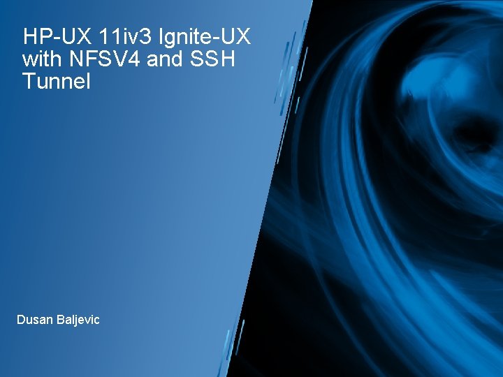 HP-UX 11 iv 3 Ignite-UX with NFSV 4 and SSH Tunnel Dusan Baljevic 