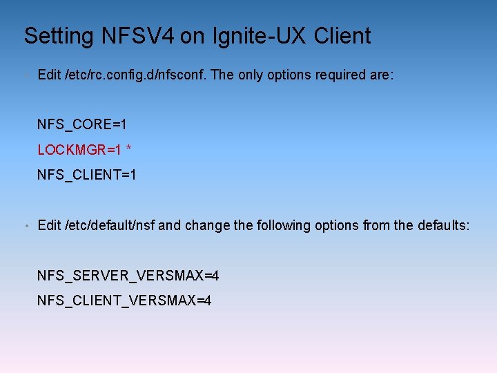 Setting NFSV 4 on Ignite-UX Client • Edit /etc/rc. config. d/nfsconf. The only options