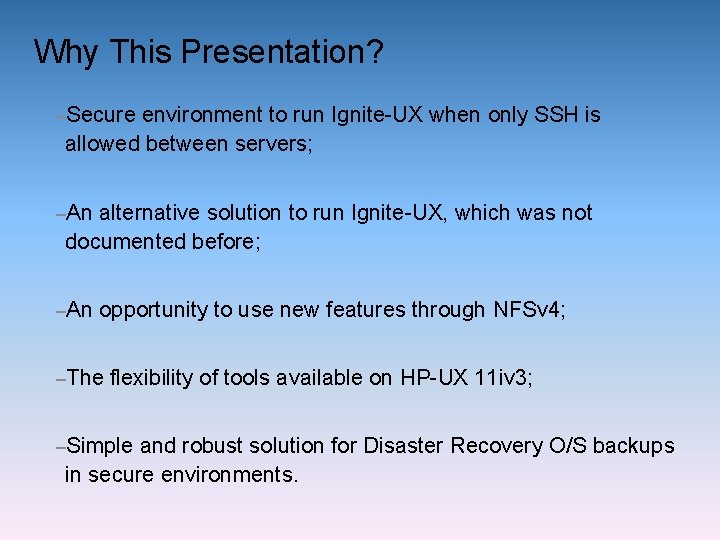 Why This Presentation? –Secure environment to run Ignite-UX when only SSH is allowed between