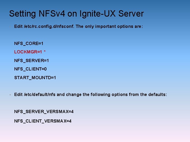 Setting NFSv 4 on Ignite-UX Server • Edit /etc/rc. config. d/nfsconf. The only important