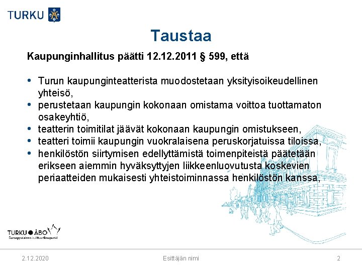 Taustaa Kaupunginhallitus päätti 12. 2011 § 599, että • Turun kaupunginteatterista muodostetaan yksityisoikeudellinen •