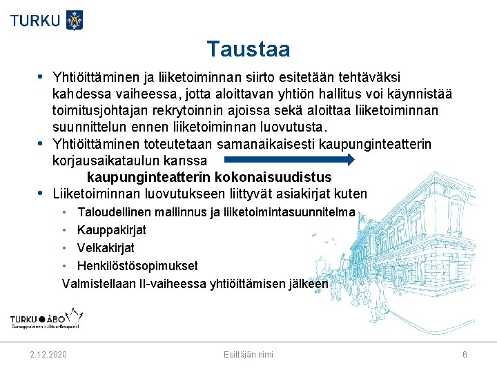 Taustaa • Yhtiöittäminen ja liiketoiminnan siirto esitetään tehtäväksi • • kahdessa vaiheessa, jotta aloittavan