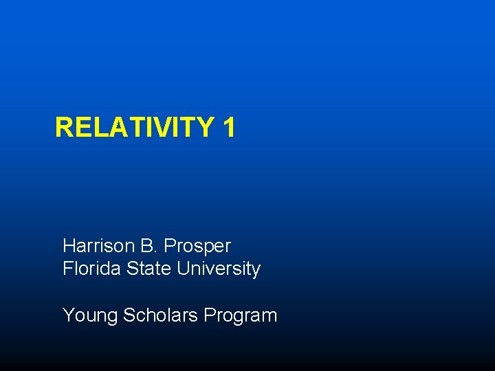 RELATIVITY 1 Harrison B. Prosper Florida State University Young Scholars Program 