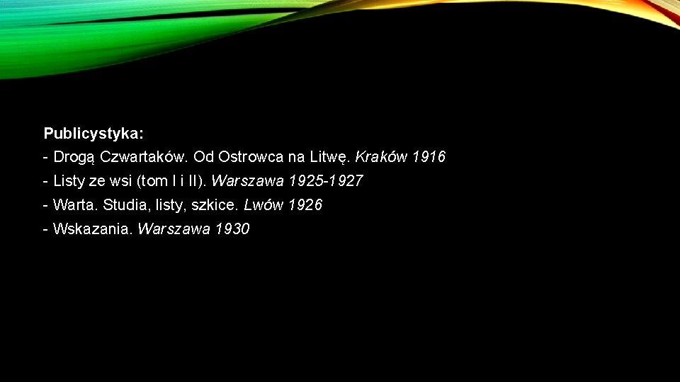 Publicystyka: - Drogą Czwartaków. Od Ostrowca na Litwę. Kraków 1916 - Listy ze wsi