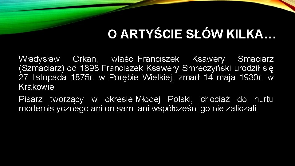 O ARTYŚCIE SŁÓW KILKA… Władysław Orkan, właśc. Franciszek Ksawery Smaciarz (Szmaciarz) od 1898 Franciszek