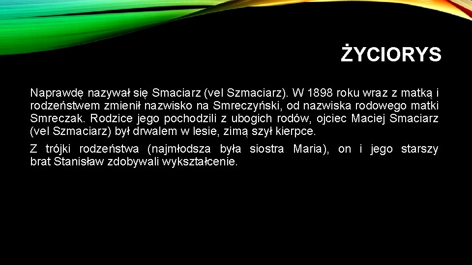 ŻYCIORYS Naprawdę nazywał się Smaciarz (vel Szmaciarz). W 1898 roku wraz z matką i