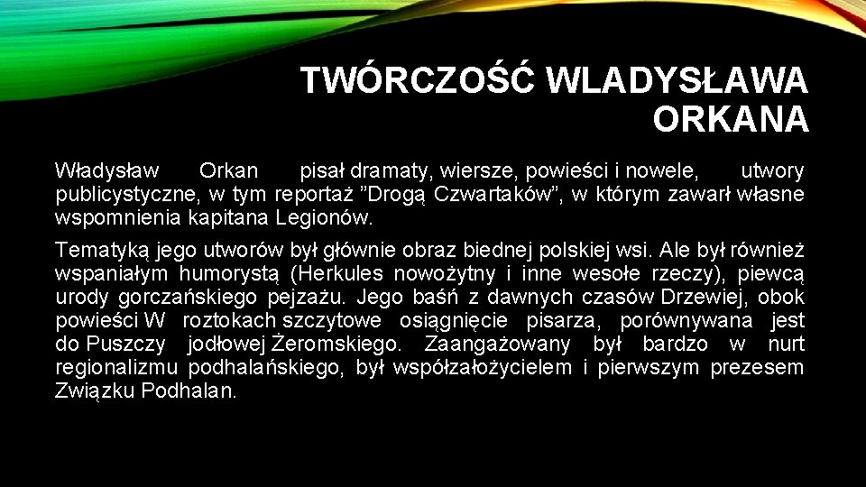 TWÓRCZOŚĆ WLADYSŁAWA ORKANA Władysław Orkan pisał dramaty, wiersze, powieści i nowele, utwory publicystyczne, w